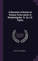 A Narrative of Events in Vienna, From Latour to Windischgrätz, Tr. by J.E. Taylor