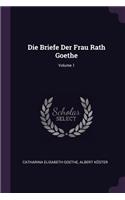 Die Briefe Der Frau Rath Goethe; Volume 1
