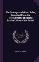Stoneground Ghost Tales, Compiled From the Recollections of Roland Batchel, Vicar of the Parish
