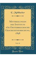 Mittheilungen Des Instituts FÃ¼r Oesterreichische Geschichtsforschung, 1898, Vol. 19 (Classic Reprint)