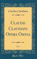 Claudii Claudiani Opera Omnia, Vol. 2 (Classic Reprint)