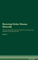 Reversing Farber Disease Naturally the Raw Vegan Plant-Based Detoxification & Regeneration Workbook for Healing Patients. Volume 2