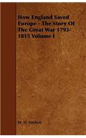 How England Saved Europe - The Story of the Great War 1793-1815 Volume I