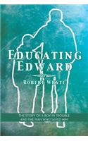 Educating Edward: The Story of a Boy in Trouble and the Man Who Saved Him