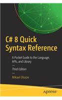 C# 8 Quick Syntax Reference: A Pocket Guide to the Language, APIs, and Library
