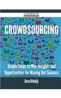 Crowdsourcing - Simple Steps to Win, Insights and Opportunities for Maxing Out Success