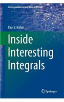 Inside Interesting Integrals: A Collection of Sneaky Tricks, Sly Substitutions, and Numerous Other Stupendously Clever, Awesomely Wicked, and Devilishly Seductive Maneuvers for C