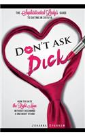 Don't Ask Dick;how to Date the Right Man Without Becoming a One-Night Stand: The Sophisticated Lady's Guide to Dating in 2015/2016