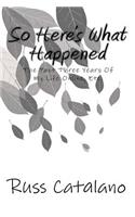 So Here's What Happened: The Past Three Years, Etc.