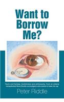 Want to Borrow Me?: Facts and Fantasy, Foolishness and Philosophy, from an Elderly Transplanted Nova Scotia Curmudgeon Who Wants to Have His Say