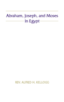 Abraham, Joseph, and Moses in Egypt