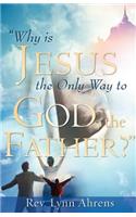 "Why Is Jesus the Only Way to God, the Father?"