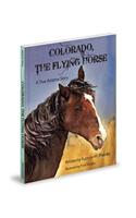 Colorado, the Flying Horse: A True Arizona Story