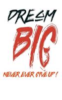 Dream Big Never Ever Give Up!