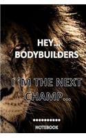 HEY...BODYBUILDERS I M THE NEXT CHAMP... notebook