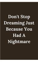 Don't Stop Dreaming Just Because You Had A Nightmare .