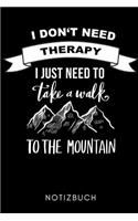 I Don't Need Therapy I Just Need to Take a Walk to the Mountain Notizbuch