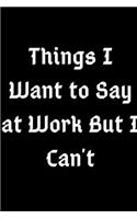 Things I Want to Say at Work But I Can't