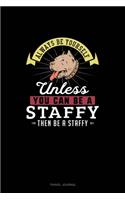 Always Be Yourself Unless You Can Be A Staffy Then Be A Staffy