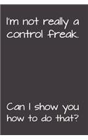 I'm Not Really A Control Freak. Can I Show You How To Do That?