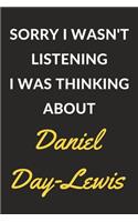 Sorry I Wasn't Listening I Was Thinking About Daniel Day-Lewis: Daniel Day-Lewis Journal Notebook to Write Down Things, Take Notes, Record Plans or Keep Track of Habits (6" x 9" - 120 Pages)