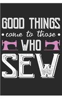 Good things Come To Those Who Sew: Funny Sewing Project journal Gifts. Best Sewing Project Journal Notebook Gifts for sewers who loves sewing. This Sewing Project journal Gifts is the