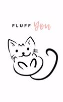 Fluff You: Notebook / Simple Blank Lined Writing Journal / Cat Owners / Animal Lovers / Pets / Cute / Kitten / Training Records / Goal Setting / Personal / Lov