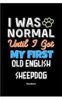 I Was Normal Until I Got My First Old English Sheepdog Notebook - Old English Sheepdog Dog Lover and Pet Owner: Lined Notebook / Journal Gift, 120 Pages, 6x9, Soft Cover, Matte Finish