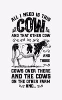 All I Need is This Cow and That Other Cow and Those Cows Over There: Cow Lined Notebook, Journal, Organizer, Diary, Composition Notebook, Gifts for Cow Lovers