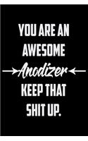 You Are An Awesome Anodizer Keep That Shit Up