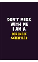 Don't Mess With Me, I Am A Forensic Scientist: 6X9 Career Pride 120 pages Writing Notebooks