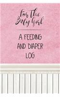 For the Baby Girl a Feeding and Diaper Log: Tracker for Breastfeeding, Bottle Feeding, Diaper Changes and More for Your Newborn