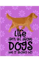 LIfe Isn't All About Dogs But It Should Be!