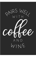 Pairs Well With Coffee and Wine: Pairs Well With Coffee and Wine Funny Gift Journal/Notebook Blank Lined Ruled 6x9 100 Pages