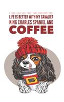 Life is Better With My Cavalier King Charles Spaniel and Coffee
