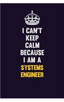 I Can't Keep Calm Because I Am A Systems Engineer: Motivational and inspirational career blank lined gift notebook with matte finish