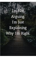 I'm Not Arguing.I'm Just Explaining Why I'm Right. Notebook: Lined Journal, 120 Pages, 6 x 9, Office Secret Santa Gift Journal, Outdoor Adventurer Matte Finish