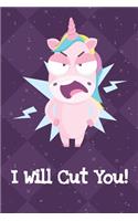 I Will Cut You: Funny Crude and Rude Unicorn Notebook and Journal for Adults of All Ages