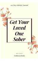 Get Your Loved One Sober - 100 Days Of Guided Journal With Daily Reflections