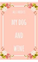 All I Need Is My Dog And Wine: 6x9" Dot Bullet Floral Notebook/Journal Funny Gift Idea