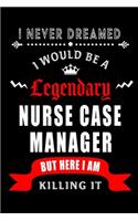 I Never Dreamed I would be a Legendary Nurse Case Manager: Blank Lined Journal Notebook Diary - a Perfect Birthday, Appreciation day, Business conference, management week, recognition day or Christmas Gift f