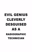 Evil Genius Cleverly Desguised As A Radiographic Technician: Awesome Radiographic Technician Notebook, Journal Gift, Diary, Doodle Gift or Notebook - 6 x 9 Compact Size- 109 Blank Lined Pages
