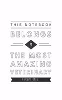 This Notebook Belongs To The Most Amazing Veterinary Receptionist: New Veterinary Receptionist Notebook, Journal Gift For Vets, Diary, Doodle Gift or Pet Hospital Note-Book - 6 x 9 Compact Size- 109 Blank Lined Page