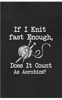 If I Knit Fast Enough Does It Count as Aerobics A5 Lined Notebook: Funny Sayings Knitting Blank Journal For Knitter Crafter. Unique Student Teacher Scrapbook/ Composition Great For Home School Writing
