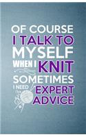 Of Course I Talk to Myself When I Knit Sometimes I Need Expert Advice A5 Lined Notebook