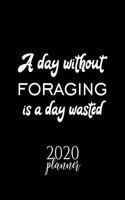 A Day Without Foraging Is A Day Wasted 2020 Planner: Nice 2020 Calendar for Foraging Fan - Christmas Gift Idea Foraging Theme - Foraging Lover Journal for 2020 - 120 pages 8.5x11 inches