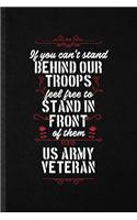 If You Can't Stand Behind Our Troops Feel Free to Stand in Front of Them US Army Veteran