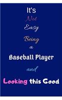 It's Not Easy Being A Baseball Player and Looking This Good: Blank-Lined Journal/Notebook/Diary for Baseball Players & Sports Enthusiasts - Cool Birthday Present & Baseball Player Gift