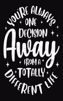 You're Always One Decision Away From A Totally Different Life: Inspirational Themed College Ruled Composition Notebook