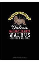 Always Be Yourself Unless You Can Be A Walrus Then Be A Walrus: Blood Pressure Log Book(311 Blood Pressure Log Book)